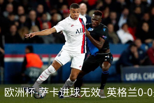 欧洲杯-萨卡进球无效 英格兰0-0头名出线